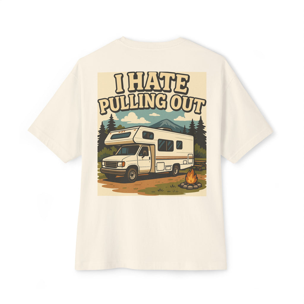 I Hate Pulling Out Tee Shirt - Unisex Oversized Boxy Tee
